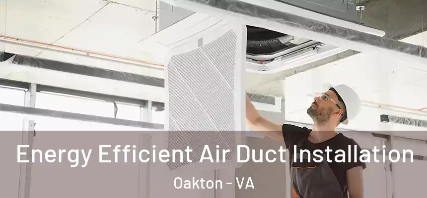  Energy Efficient Air Duct Installation Oakton - VA