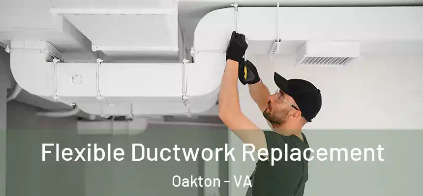  Flexible Ductwork Replacement Oakton - VA