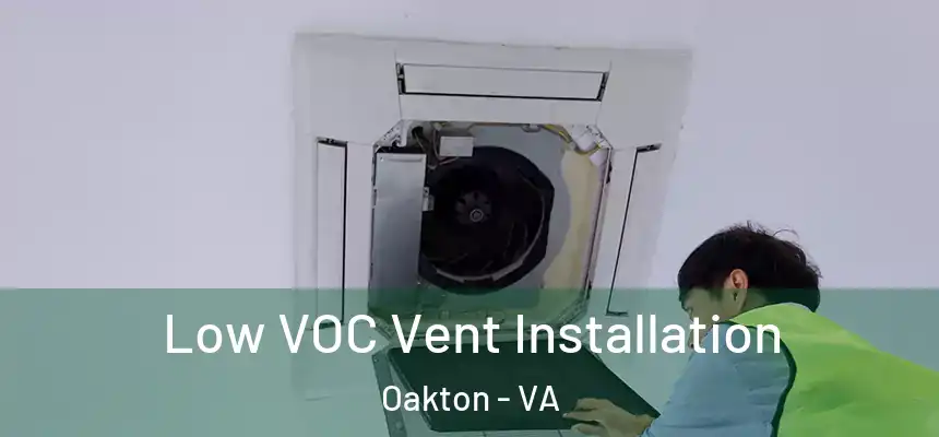  Low VOC Vent Installation Oakton - VA